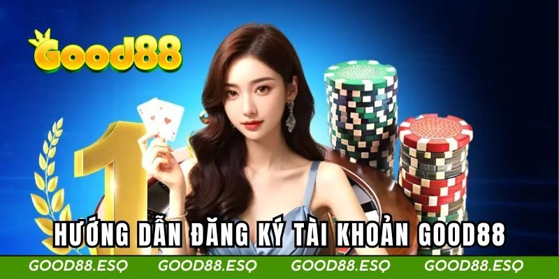 Hướng dẫn đăng ký tài khoản GOOD88 trên PC & Mobile