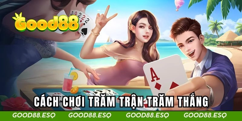 Game Bài Good88 3 Cách chơi trăm trận trăm thắng