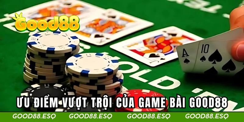 Game Bài Good88 1 Ưu điểm vượt trội của game bài GOOD88