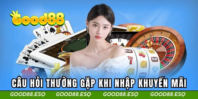 Những câu hỏi thường gặp khi nhập khuyến mãi tại Good88