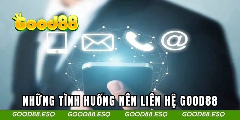 Liên Hệ Good88 3 Những tình huống bạn nên liên hệ Good88