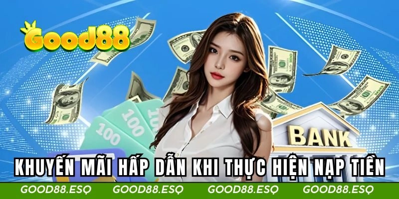 Các khuyến mãi hấp dẫn khi thực hiện nạp tiền tại nhà cái