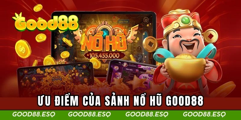 Nổ Hũ Good88 1 Ưu điểm của sảnh nổ hũ GOOD88
