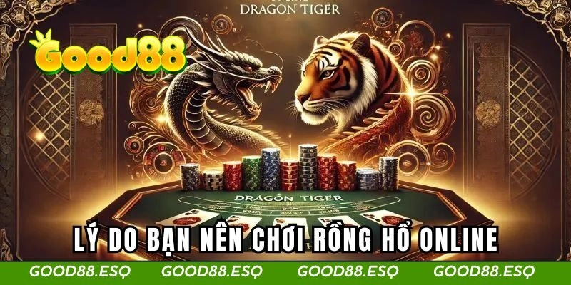 Lý do bạn nên chơi rồng hổ tại GOOD88