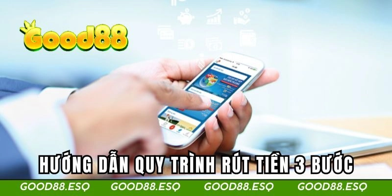 Rút Tiền Good88 2 Hướng dẫn quy trình rút tiền 3 bước tại Good88