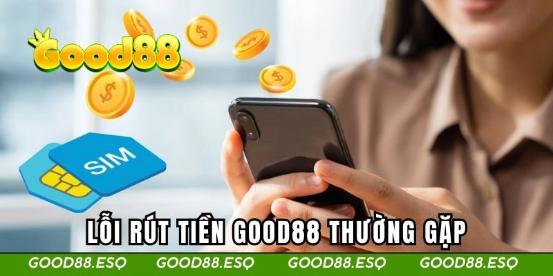 Rút Tiền Good88 3 Những lỗi rút tiền Good88 thường gặp và cách xử lý