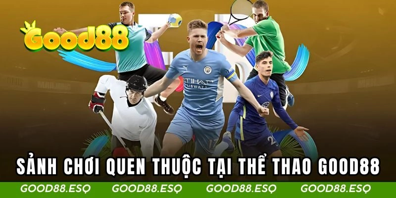 Thể Thao Good88 1 Sảnh chơi quen thuộc tại thể thao Good88